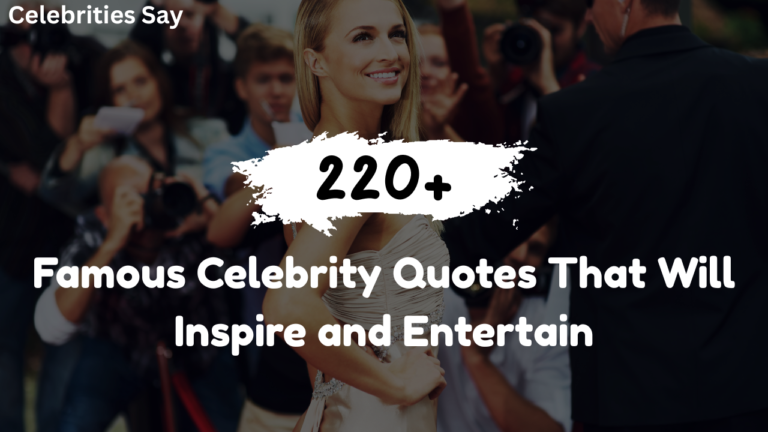 220+ Famous Celebrity Quotes That Will Inspire and Entertain