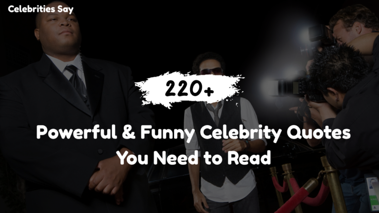220+ Powerful & Funny Celebrity Quotes You Need to Read