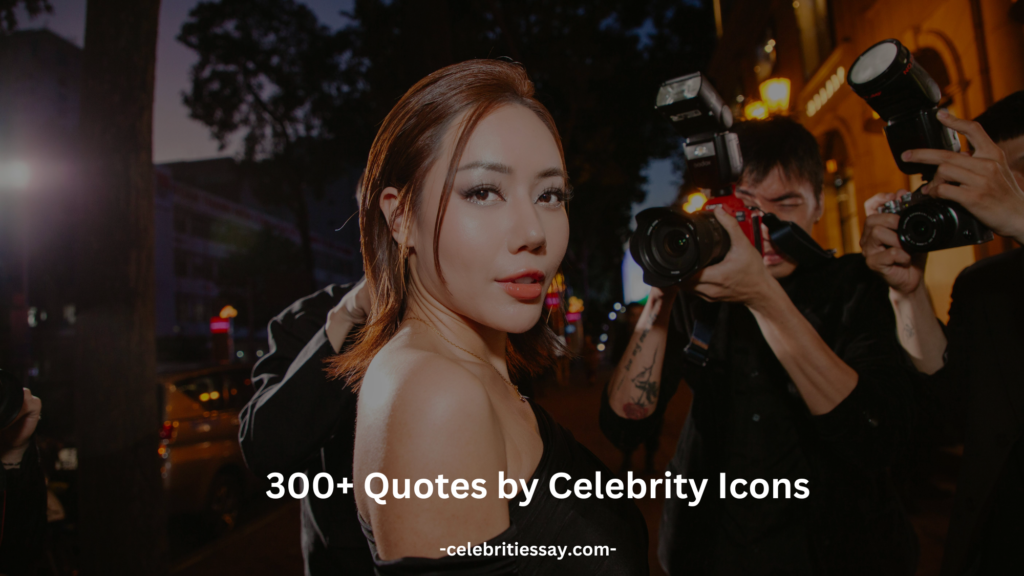 300+ Quotes by Celebrity Icons That Resonate