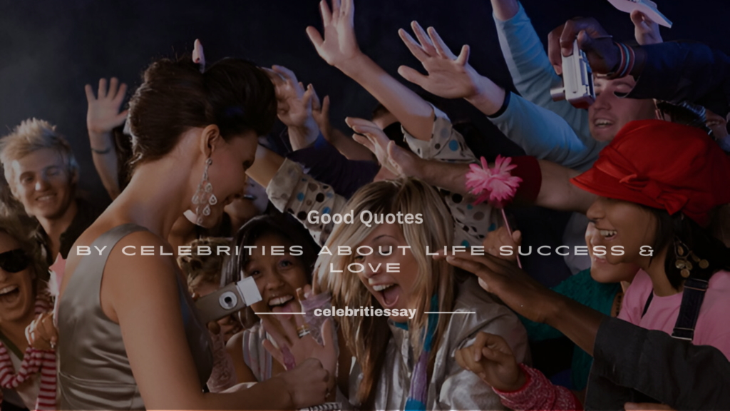 Good Quotes by Celebrities