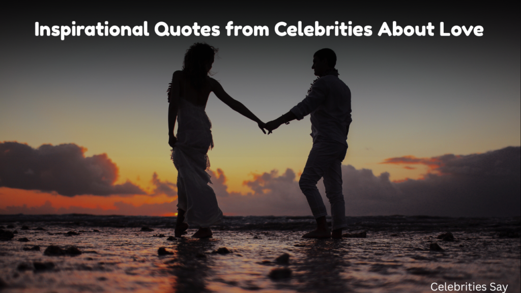 Inspirational Quotes from Celebrities About Love