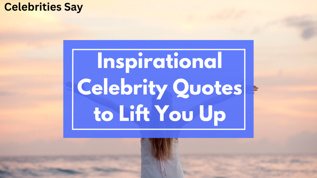 Inspirational Celebrity Quotes to Lift You Up
