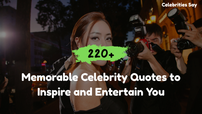 220+ Memorable Celebrity Quotes to Inspire and Entertain You