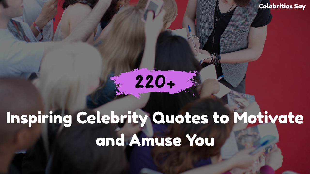 220+ Inspiring Celebrity Quotes to Motivate and Amuse You