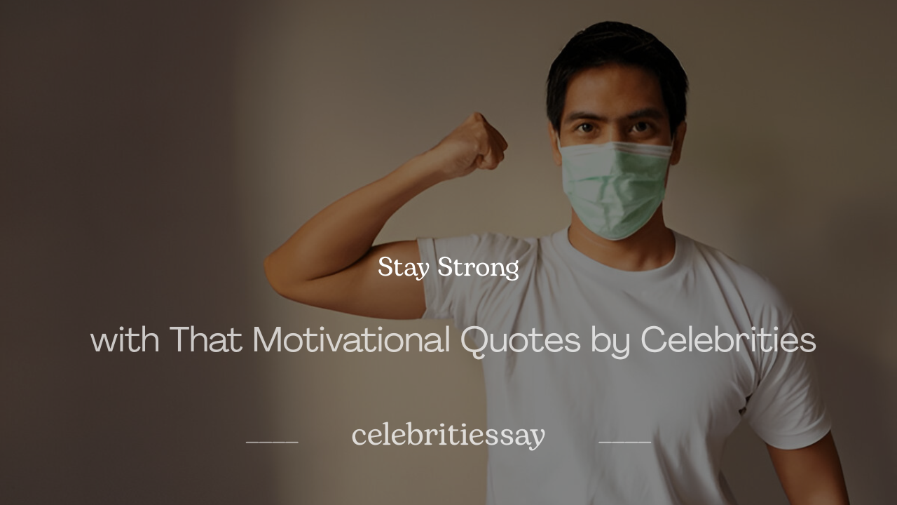 How to Stay Strong with That 200+ Motivational Quotes by Celebrities