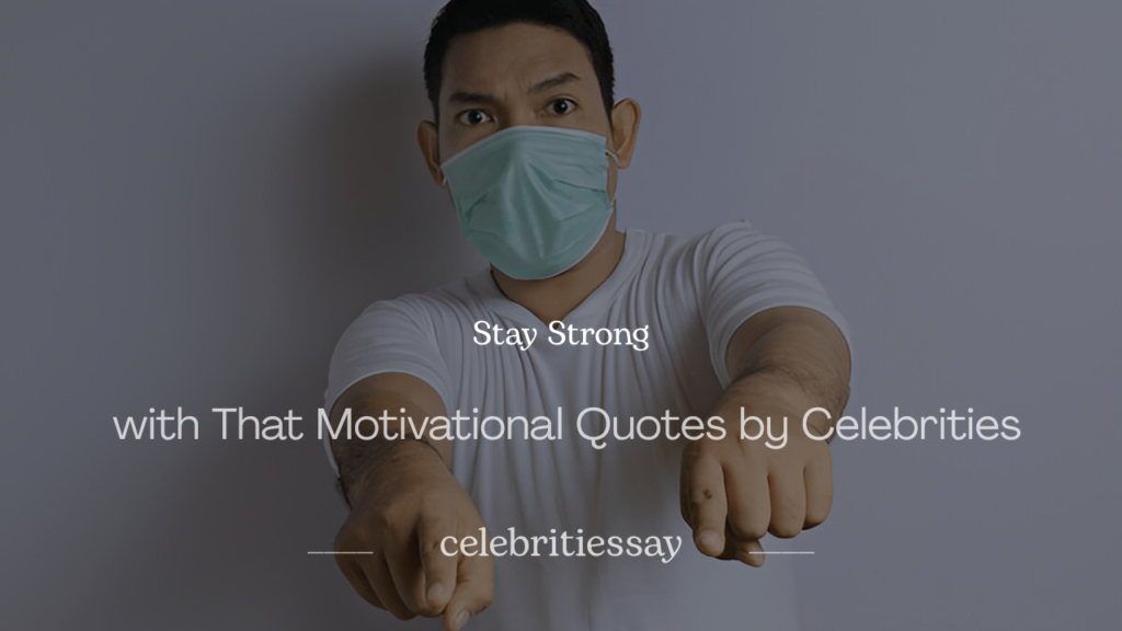How to Stay Strong with That 200+ Motivational Quotes by Celebrities