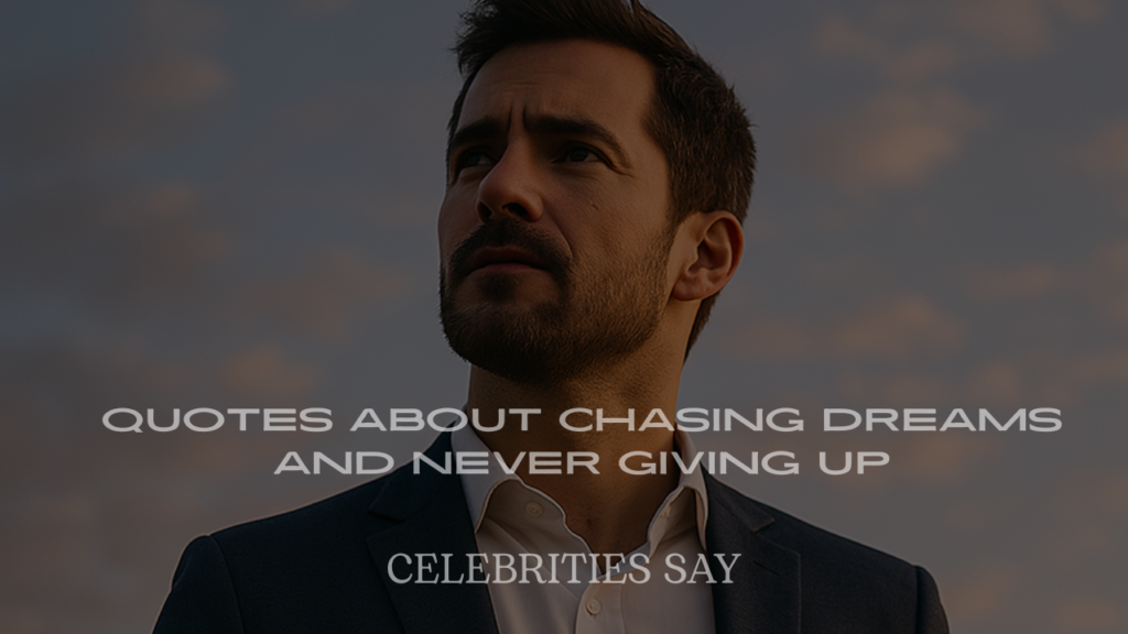 celebrity quotes, chase dreams, never give up, motivational quotes, resilience quotes, family-friendly inspiration, dream-chasing, perseverance quotes, success mindset, inspirational wisdom