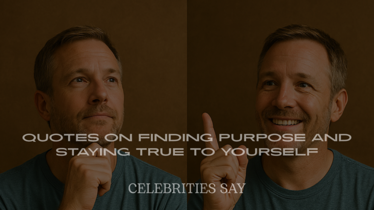 Celebrity Quotes on Finding Purpose and Staying True to Yourself