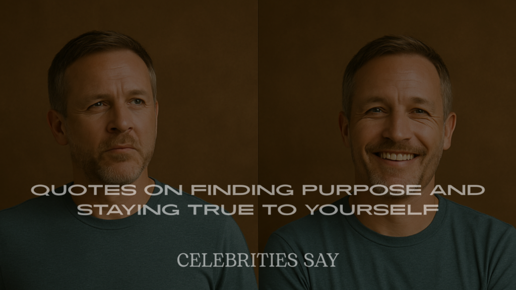 Celebrity Quotes on Finding Purpose and Staying True to Yourself