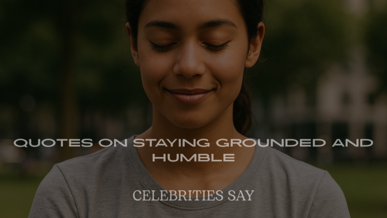 Celebrity Quotes on Staying Grounded and Humble