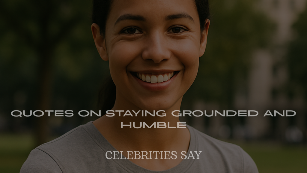 Celebrity Quotes on Staying Grounded and Humble