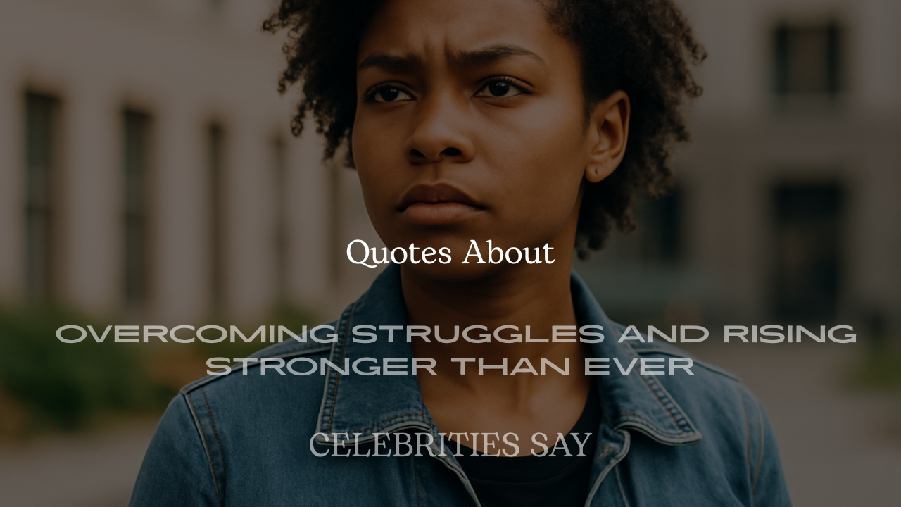 Celebrity Quotes About Overcoming Struggles and Rising Stronger Than Ever