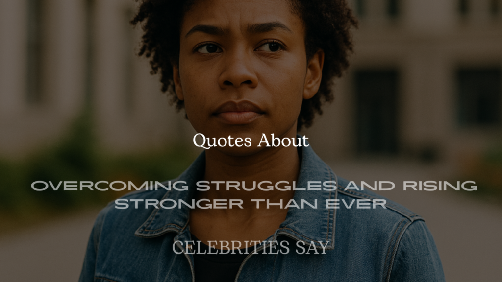 Celebrity Quotes About Overcoming Struggles and Rising Stronger Than Ever