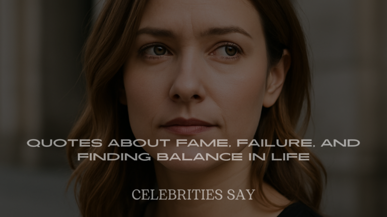 Celebrity Quotes About Fame, Failure, and Finding Balance in Life