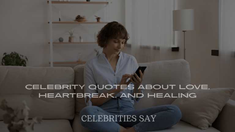 Celebrity Quotes About Love, Heartbreak, and Healing