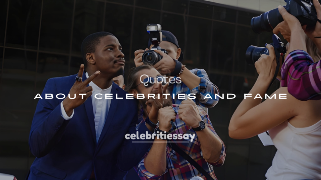 200+ Famous Quotes About Celebrities and Fame