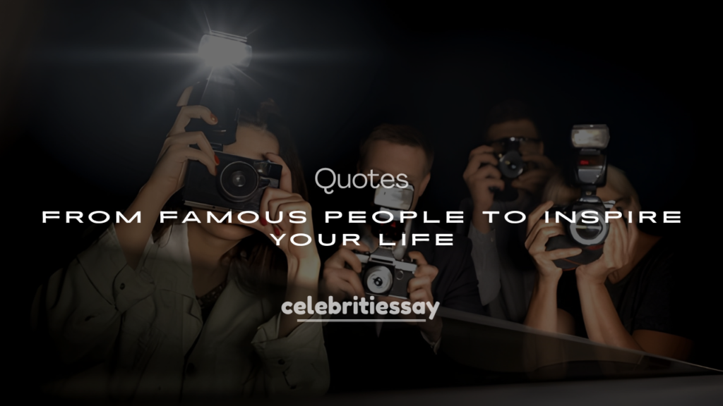 200+ Quotes from Famous People to Inspire Your Life