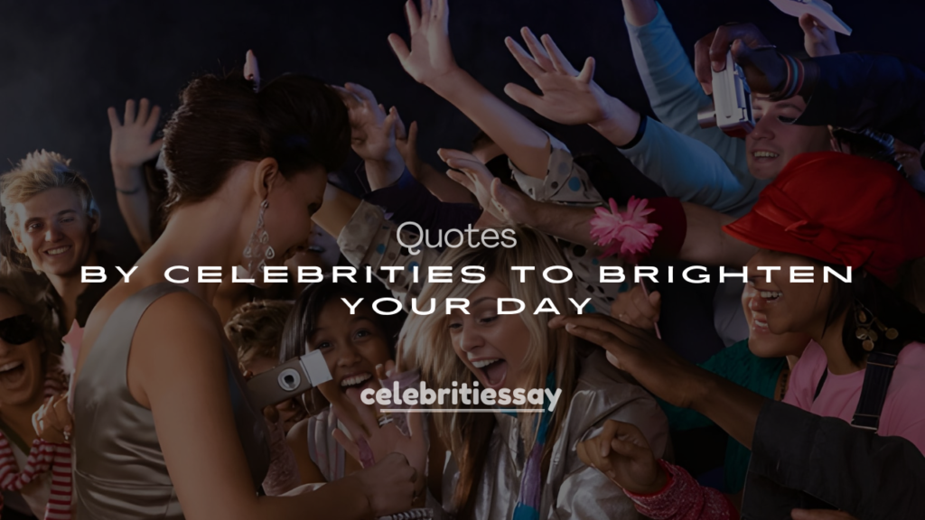 250+ Positive Quotes by Celebrities to Brighten Your Day
