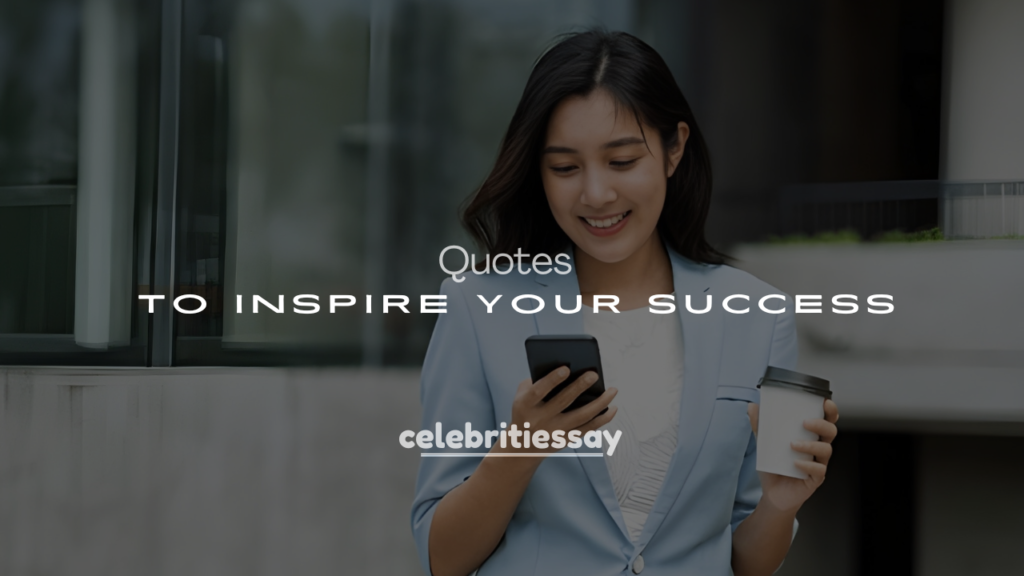 250+ Celebrity Motivational Quotes to Inspire Your Success