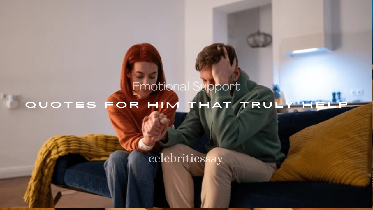 emotional support quotes for him