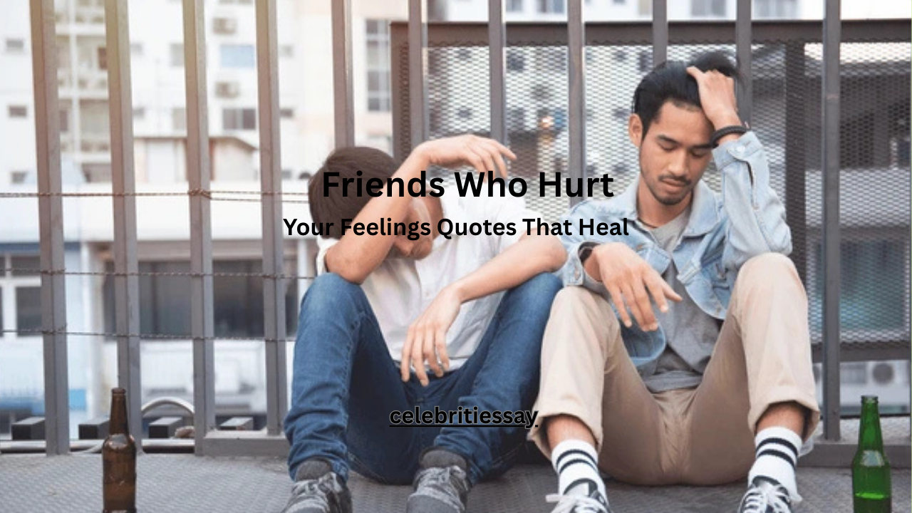 100+ Friends Who Hurt Your Feelings Quotes That Heal