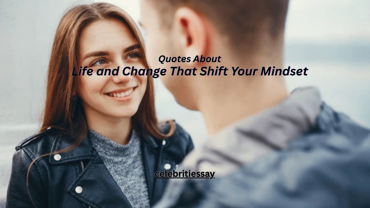 120+ Quotes About Life and Change That Shift Your Mindset