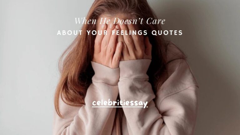 120+ When He Doesn’t Care About Your Feelings Quotes